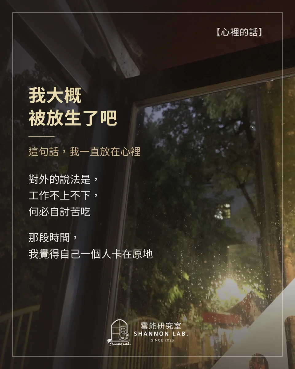 【心裡的話】 我大概 被放生了吧 這句話，我一直放在心裡 對外的說法是， 工作不上不下， 何必自討苦吃 那段時間， 我覺得自己一個人卡在原地