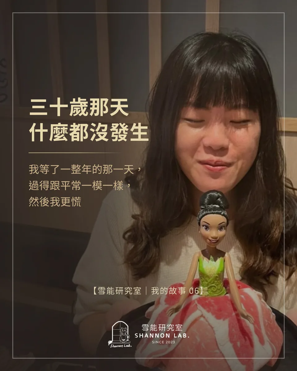 三十歲那天 什麼都沒發生 我等了一整年的那一天， 過得跟平常一模一樣， 然後我更慌 【雪能研究室｜我的故事 06】