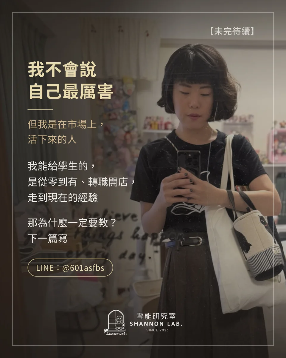 【未完待續】 我不會說 自己最厲害 但我是在市場上， 活下來的人 我能給學生的， 是從零到有、轉職開店， 走到現在的經驗 那為什麼一定要教？ 下一篇寫 LINE：@601asfbs